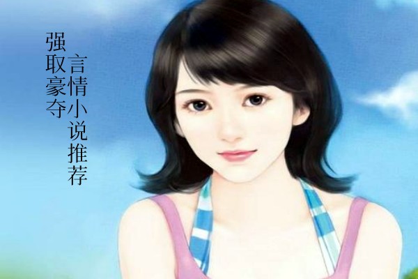 五本强取豪夺言情小说推荐，占有欲超强男主强制宠爱-侠客文学