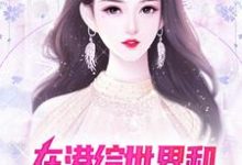 在港综世界和顶级美女谈恋爱最新章节，在港综世界和顶级美女谈恋爱章节在线阅读-侠客文学