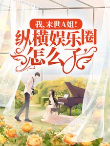 我，末世A姐！纵横娱乐圈怎么了！小说完结了吗？在哪里可以免费读到？