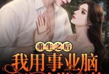 重生之后,我用事业脑攻略前世青梅小说的所有章节都能在哪里免费读到?-侠客文学