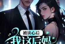 被读心后，我这后妈成了豪门团宠小说，被读心后，我这后妈成了豪门团宠章节在线阅读-侠客文学
