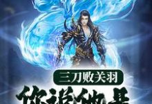 寻找能够免费阅读三刀败关羽，你说他是普通人？小说的平台-侠客文学