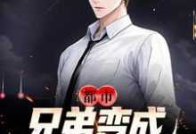 都市：兄弟变成少女追求我？小说有没有完整的免费版本在线阅读？-侠客文学