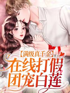 已完结小说《满级真千金，在线打假团宠白莲》最新章节