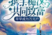 完结版《携手糙汉共同致富，早早成为万元户》在线免费阅读-侠客文学