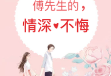 傅先生的情深不悔免费阅读,傅先生的情深不悔章节在线阅读-侠客文学