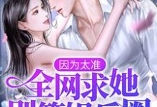 已完结小说《因为太准，全网求她别算娱乐圈！》最新章节-侠客文学