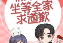 小说《离家掉马后,假千金坐等全家求道歉》章节阅读-侠客文学