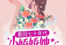 重回七十年代，小娇娇她也想宠夫小说的所有章节都能在哪里免费读到？-侠客文学