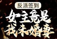 反派签到：女主竟是我未婚妻？最新章节，反派签到：女主竟是我未婚妻？免费阅读-侠客文学