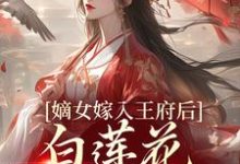 嫡女嫁入王府后，白莲花处处作祟（姜雪笙）在线免费阅读-侠客文学