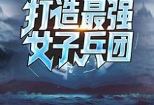 手握黑科技,打造最强女子兵团小说,手握黑科技,打造最强女子兵团免费阅读-侠客文学