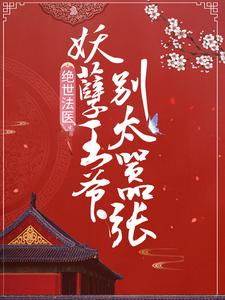 绝世法医：妖孽王爷别太嚣张最新章节，绝世法医：妖孽王爷别太嚣张免费阅读