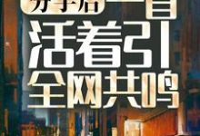 分手后，一首活着引全网共鸣小说全文阅读需要付费吗？寻找免费资源-侠客文学