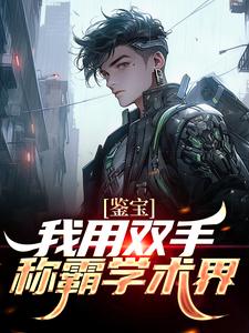 鉴宝：我用双手称霸学术界最新章节，鉴宝：我用双手称霸学术界免费阅读