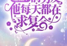 超甜！前男友他每天都在求复合小说阅读，超甜！前男友他每天都在求复合完结版-侠客文学