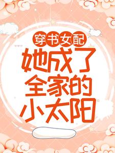 穿书女配：她成了全家的小太阳免费阅读，穿书女配：她成了全家的小太阳章节目录