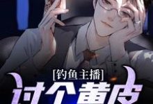 完结版《钓鱼主播:讨个黄皮子当老婆》章节目录在线阅读-侠客文学