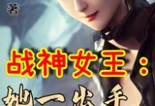 哪里能找到战神女王:她一出手即封喉小说的最新更新和免费章节?-侠客文学