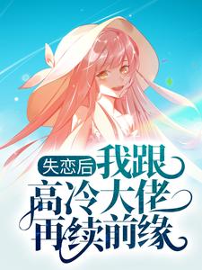 失恋后，我跟高冷大佬再续前缘章节免费在线阅读，江为止阮荽完结版