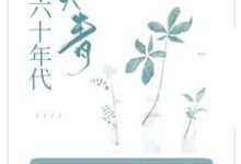 已完结小说《穿成知青小炮灰，她在六零当拽姐》最新章节-侠客文学