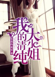 我的清纯大小姐这本小说在哪里可以看？哪里有免费试读章节？