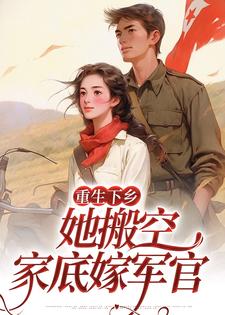 完结版《重生下乡，她搬空家底嫁军官》免费阅读