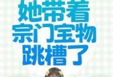 穿越被流放，她带着宗门宝物跳槽了（凤池鱼秦故渊）在线免费阅读-侠客文学