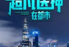 寻找能够免费阅读超凡医神在都市小说的平台-侠客文学