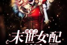 团宠之末世女配要涅槃小说，团宠之末世女配要涅槃陆朝乐连蓉蓉廖思凡-侠客文学