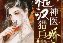 糙汉猎户神医娇妻小说,糙汉猎户神医娇妻免费阅读-侠客文学