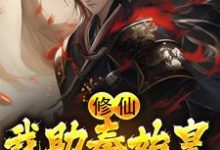 在线寻找赢武嬴政的小说，修仙：我助秦始皇长生不老免费阅读-侠客文学