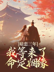 在线寻找暗恋三年，我等来了命定姻缘小说的无删减版本