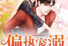 完整版的偏执宠溺小说在哪里可以免费读到？-侠客文学