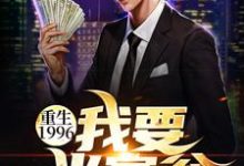 《重生1996：我要当富翁》小说章节在线试读，《重生1996：我要当富翁》最新章节目录-侠客文学