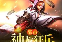 都市神龙狂兵小说最新更新在哪里?免费在线看-侠客文学