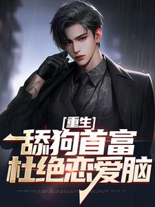 哪里能找到重生：舔狗首富杜绝恋爱脑小说的最新更新和免费章节？
