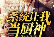 系统让我当厨神小说完结了吗？在哪里可以免费读到？-侠客文学