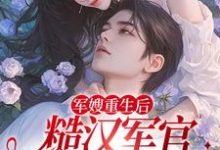 夏雨薇陆奕辰的完整故事在哪里？读军嫂重生后，糙汉军官掐药猛宠小说-侠客文学