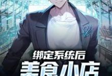 绑定系统后，美食小店死而复生了最新章节，绑定系统后，美食小店死而复生了免费阅读-侠客文学
