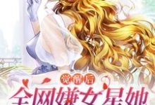 《觉醒后，全网嫌女星她只演戏不恋爱》小说章节列表免费试读，温时江池邑小说在线阅读-侠客文学