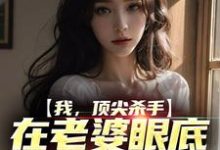 寻找能够免费阅读我，顶尖杀手，在老婆眼底下装怂包小说的平台-侠客文学