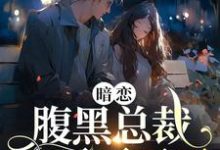 已完结小说《暗恋:腹黑总裁,他忍不了了》章节在线阅读-侠客文学