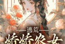 逃荒，娇娇农女发家致富（阮新柔莫云）在线免费阅读-侠客文学