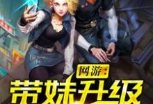 罗浩白静萱林婉柔的故事在哪本书里？免费阅读网游：带妹升级就变强-侠客文学