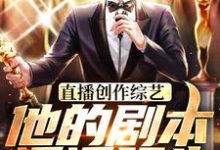 已完结小说《直播创作综艺,他的剧本遥遥领先》在线章节阅读-侠客文学