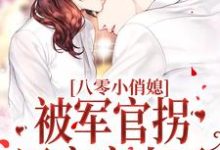 苏云裳高冥为主角的小说好看吗?求八零小俏媳,被军官拐回家宠上天免费试读-侠客文学