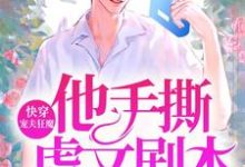 已完结小说《快穿:宠夫狂魔他手撕虐文剧本》最新章节-侠客文学