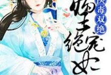 想读宋清莹萧天湛的故事，哪里可以免费找到医毒双绝：病王绝宠妃？-侠客文学