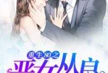 已完结小说《重生80之恶女从良》章节在线阅读-侠客文学